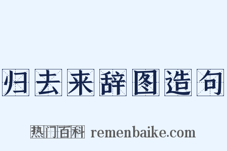 归去来辞图造句是什么意思的图片